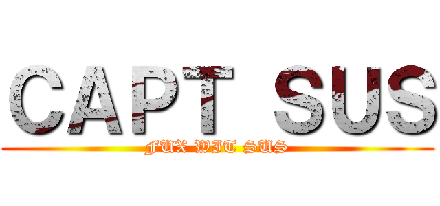 ＣＡＰＴ ＳＵＳ (FUX WIT SUS)