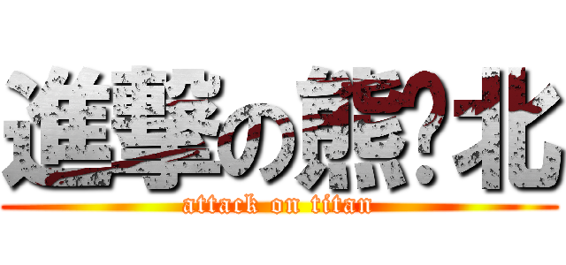 進撃の熊宲北 (attack on titan)