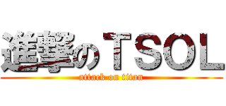 進撃のＴＳＯＬ (attack on titan)