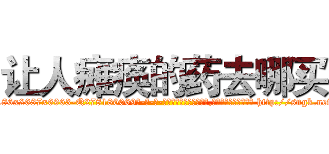 让人瘫痪的药去哪买 (让人瘫痪的药去哪买【电-186x2687x6963-Q278180069元-吉-药-业】我们做的是长期生意,靠的是老客户长期支持 http://sngk.net/aB5O0B
)