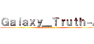Ｇａｌａｘｙ＿Ｔｒｕｔｈ－Ａ (Playstaition id)