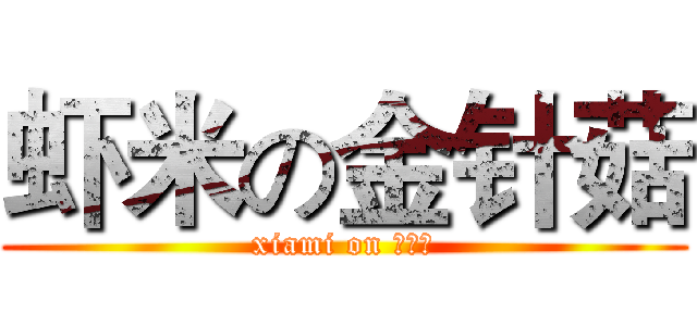 虾米の金针菇 (xiami on 金针菇)