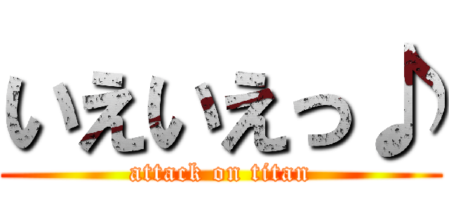 いえいえっ♪ (attack on titan)