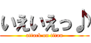 いえいえっ♪ (attack on titan)