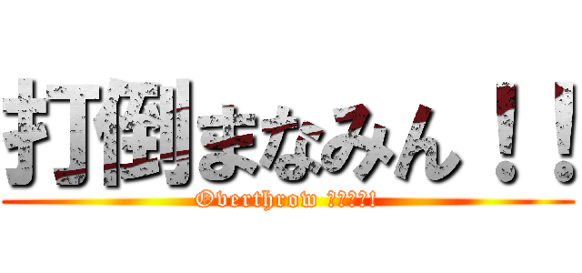 打倒まなみん！！ (Overthrow まなみん!)