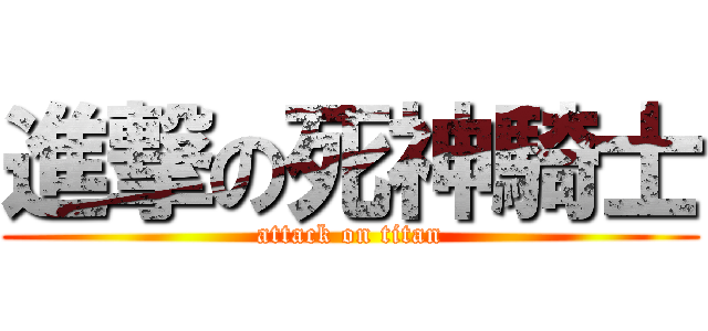 進撃の死神騎士 (attack on titan)
