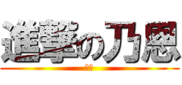 進撃の乃恩 (煞笔)