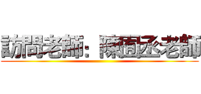訪問老師：陳囿丞老師 ()