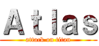 Ａｔｌａｓ (attack on titan)