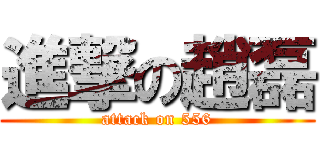 進撃の趙磊 (attack on 556)