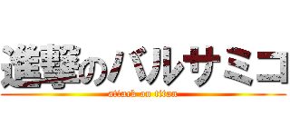 進撃のバルサミコ (attack on titan)