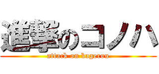 進撃のコノハ (attack on kagerou)