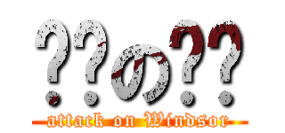 进击の锋爷 (attack on Windsor)