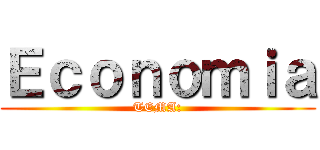 Ｅｃｏｎｏｍｉａ (TEMA:)