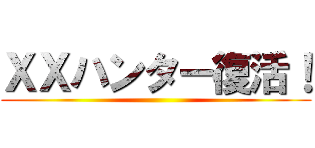 ＸＸハンター復活！ ()