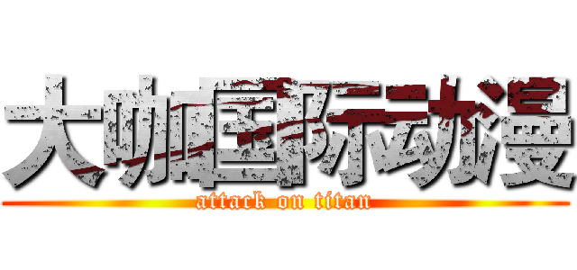 大咖国际动漫 (attack on titan)
