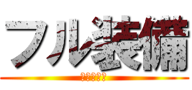 フル装備 (ああいった)