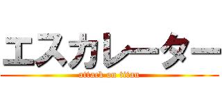 エスカレーター (attack on titan)