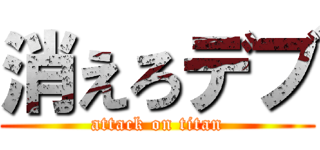 消えろデブ (attack on titan)