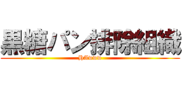 黒糖パン排除組織 (HAwww)