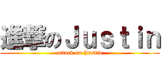 進撃のＪｕｓｔｉｎ (attack on Justin)