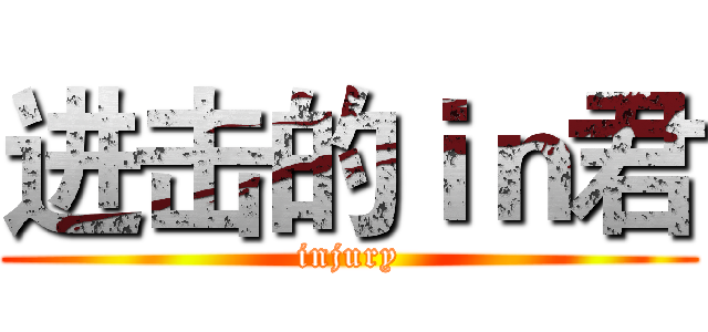 进击的ｉｎ君 (injury)