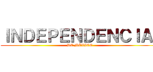 ＩＮＤＥＰＥＮＤＥＮＣＩＡ  (DE MÉXICO)