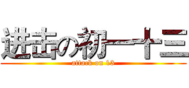 进击の初一十三 (attack on 13)