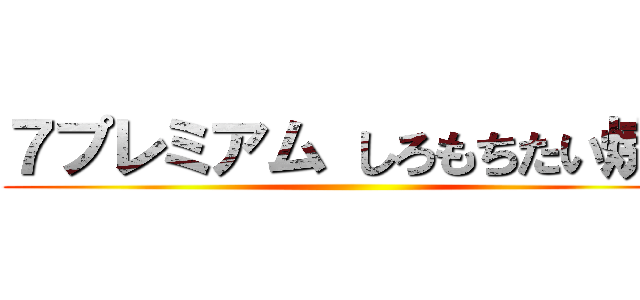 ７プレミアム しろもちたい焼き ()