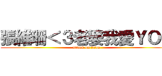 張維珊＜３老婆我愛ＹＯＵ (attack on titan)