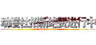 动漫社招新绝赞进行中 (attack on titan)