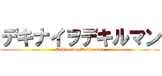 デキナイヲデキルマン (Dekinaiwo Dekiruman)