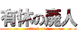 有休の廃人 (attack on β)