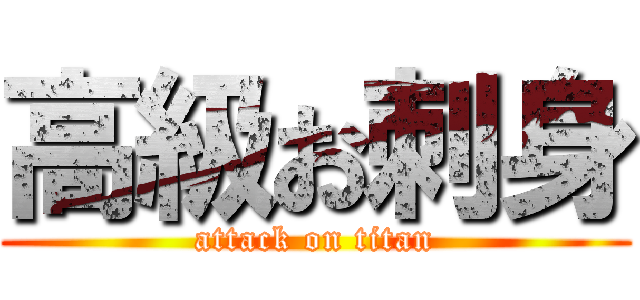 高級お刺身 (attack on titan)