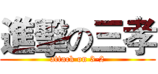 進擊の三孝 (attack on 3-2)