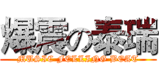 爆震の泰瑞 (MUSIC FELLING BEAT)