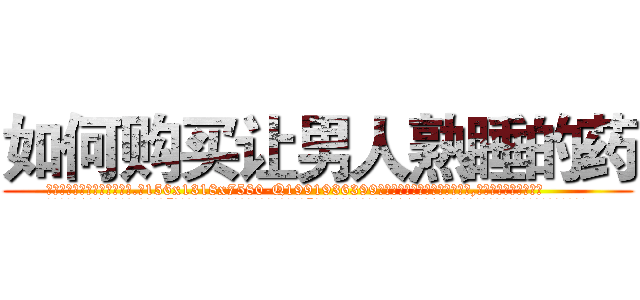 如何购买让男人熟睡的药 (如何购买让男人熟睡的药【电.话156x1318x7580-Q1991936399鑫宏药业】我们做的是长期生意,靠的是老客户长期支持
参考消息网2月20日报道 韩媒称，“剩女多、离婚率高的城市，房价一定会上涨。”这是中国经济学家金岩石2016年12月参加在上海举行的房地产相关论坛时说的话。
)