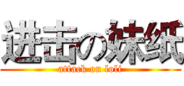 进击の妹纸 (attack on loli)