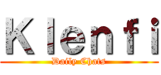 Ｋｌｅｎｆｉ (Daily Chats)