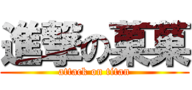 進撃の菓菓 (attack on titan)
