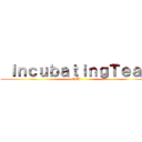  ＩｎｃｕｂａｔｉｎｇＴｅａｍ (IMI)