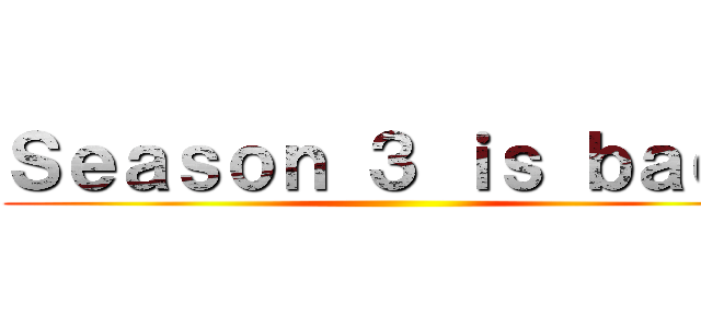 Ｓｅａｓｏｎ ３ ｉｓ ｂａｃｋ ()