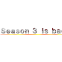 Ｓｅａｓｏｎ ３ ｉｓ ｂａｃｋ ()