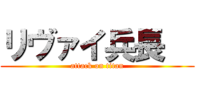 リヴァイ兵長   (attack on titan)