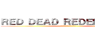ＲＥＤ ＤＥＡＤ ＲＥＤＥＭＰＴＩＯＮ (レッド　デット　リデンプション)