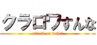 クラロワすんな (attack on kohei)