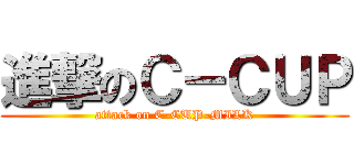 進撃のＣ－ＣＵＰ (attack on C-CUP-MILK)