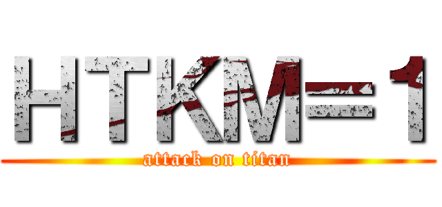 ＨＴＫＭ＝１ (attack on titan)