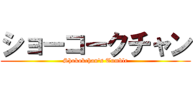 ショーコークチャン (Shokokchan's Tumblr)