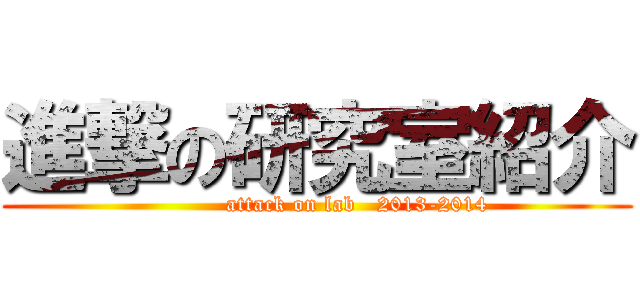 進撃の研究室紹介 (           attack on lab   2013-2014)